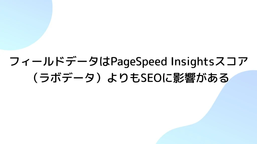 【Chrome Dev Summit 2020】フィールドデータはPageSpeed Insightsスコア（ラボデータ）よりもSEOに影響がある